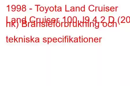 1998 - Toyota Land Cruiser
Land Cruiser 100 J9 4.2 D (204 hk) Bränsleförbrukning och tekniska specifikationer