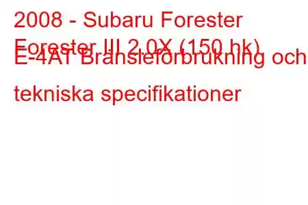 2008 - Subaru Forester
Forester III 2.0X (150 hk) E-4AT Bränsleförbrukning och tekniska specifikationer