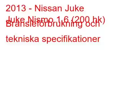 2013 - Nissan Juke
Juke Nismo 1.6 (200 hk) Bränsleförbrukning och tekniska specifikationer