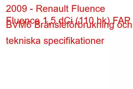 2009 - Renault Fluence
Fluence 1,5 dCi (110 hk) FAP BVM6 Bränsleförbrukning och tekniska specifikationer