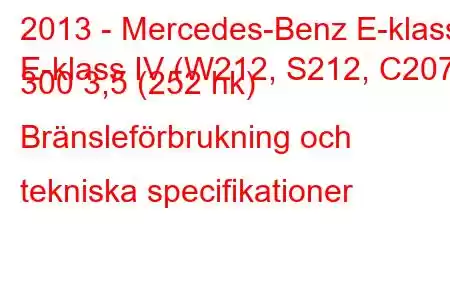 2013 - Mercedes-Benz E-klass
E-klass IV (W212, S212, C207) 300 3,5 (252 hk) Bränsleförbrukning och tekniska specifikationer