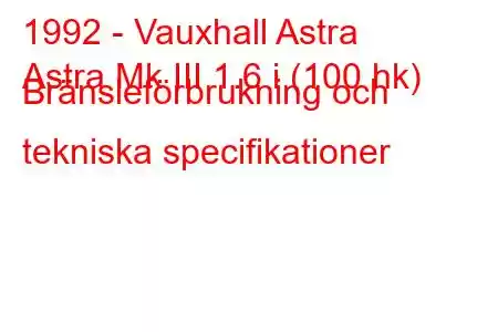 1992 - Vauxhall Astra
Astra Mk III 1.6 i (100 hk) Bränsleförbrukning och tekniska specifikationer