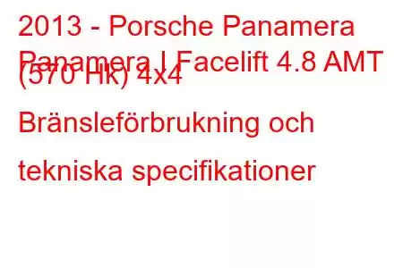 2013 - Porsche Panamera
Panamera I Facelift 4.8 AMT (570 Hk) 4x4 Bränsleförbrukning och tekniska specifikationer