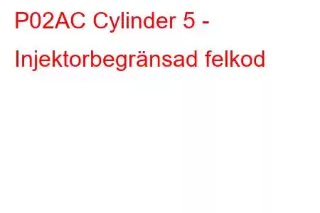 P02AC Cylinder 5 - Injektorbegränsad felkod