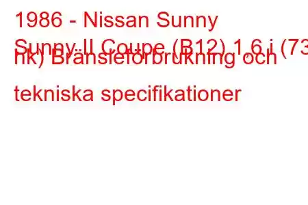 1986 - Nissan Sunny
Sunny II Coupe (B12) 1,6 i (73 hk) Bränsleförbrukning och tekniska specifikationer