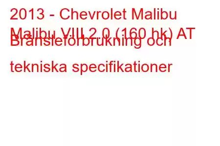 2013 - Chevrolet Malibu
Malibu VIII 2.0 (160 hk) AT Bränsleförbrukning och tekniska specifikationer