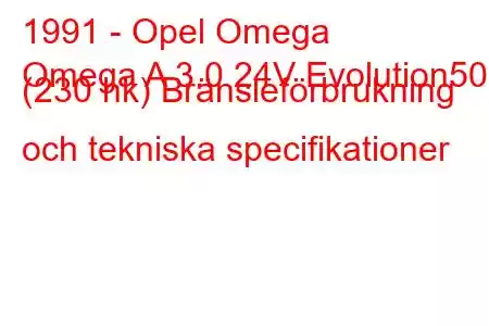 1991 - Opel Omega
Omega A 3.0 24V Evolution500 (230 hk) Bränsleförbrukning och tekniska specifikationer