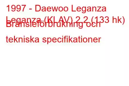 1997 - Daewoo Leganza
Leganza (KLAV) 2.2 (133 hk) Bränsleförbrukning och tekniska specifikationer