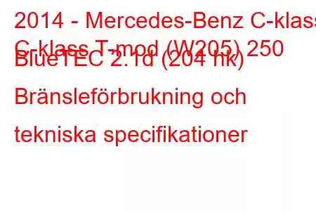 2014 - Mercedes-Benz C-klass
C-klass T-mod (W205) 250 BlueTEC 2.1d (204 hk) Bränsleförbrukning och tekniska specifikationer