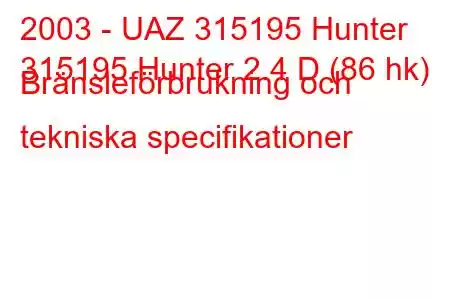 2003 - UAZ 315195 Hunter
315195 Hunter 2.4 D (86 hk) Bränsleförbrukning och tekniska specifikationer