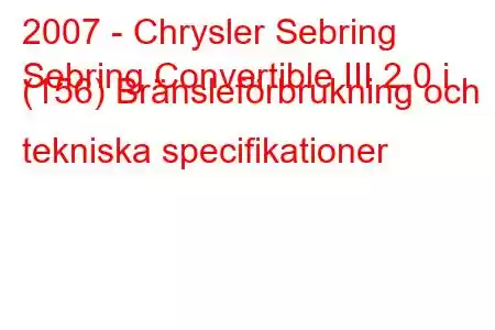 2007 - Chrysler Sebring
Sebring Convertible III 2.0 i (156) Bränsleförbrukning och tekniska specifikationer