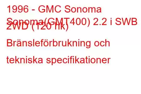 1996 - GMC Sonoma
Sonoma(GMT400) 2.2 i SWB 2WD (120 hk) Bränsleförbrukning och tekniska specifikationer