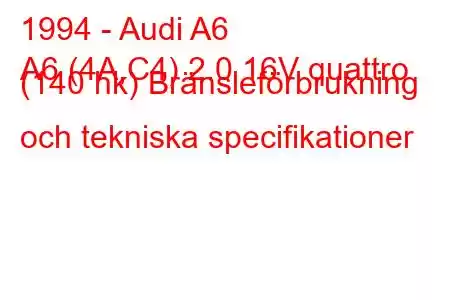 1994 - Audi A6
A6 (4A,C4) 2.0 16V quattro (140 hk) Bränsleförbrukning och tekniska specifikationer