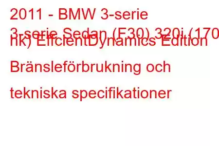 2011 - BMW 3-serie
3-serie Sedan (F30) 320i (170 hk) EffcientDynamics Edition Bränsleförbrukning och tekniska specifikationer