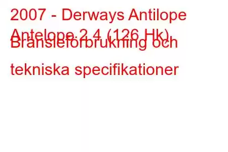 2007 - Derways Antilope
Antelope 2.4 (126 Hk) Bränsleförbrukning och tekniska specifikationer