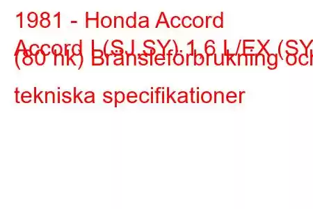 1981 - Honda Accord
Accord I (SJ,SY) 1,6 L/EX (SY) (80 hk) Bränsleförbrukning och tekniska specifikationer