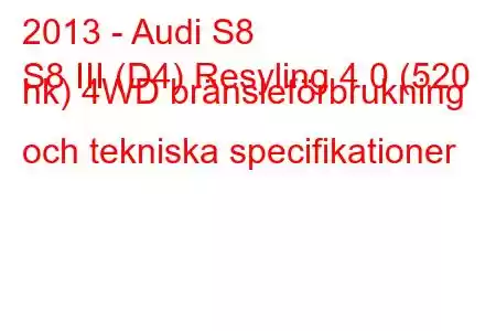 2013 - Audi S8
S8 III (D4) Resyling 4.0 (520 hk) 4WD bränsleförbrukning och tekniska specifikationer