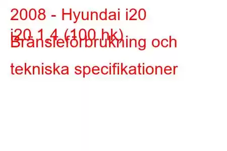 2008 - Hyundai i20
i20 1,4 (100 hk) Bränsleförbrukning och tekniska specifikationer