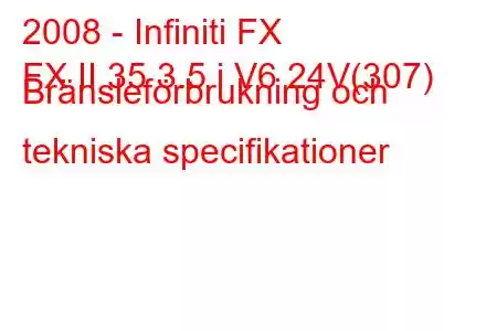 2008 - Infiniti FX
FX II 35 3.5 i V6 24V(307) Bränsleförbrukning och tekniska specifikationer