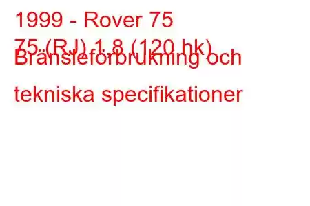 1999 - Rover 75
75 (RJ) 1,8 (120 hk) Bränsleförbrukning och tekniska specifikationer