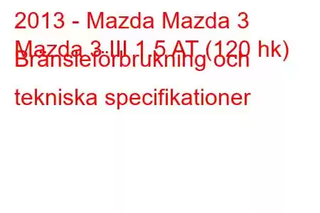 2013 - Mazda Mazda 3
Mazda 3 III 1.5 AT (120 hk) Bränsleförbrukning och tekniska specifikationer