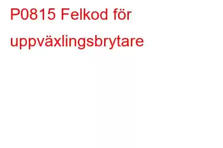 P0815 Felkod för uppväxlingsbrytare