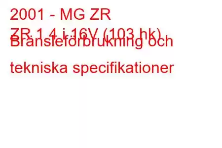 2001 - MG ZR
ZR 1.4 i 16V (103 hk) Bränsleförbrukning och tekniska specifikationer