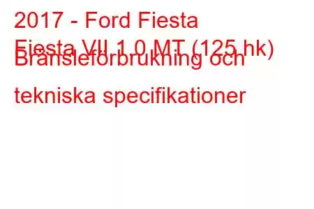 2017 - Ford Fiesta
Fiesta VII 1.0 MT (125 hk) Bränsleförbrukning och tekniska specifikationer