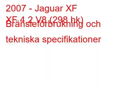 2007 - Jaguar XF
XF 4.2 V8 (298 hk) Bränsleförbrukning och tekniska specifikationer