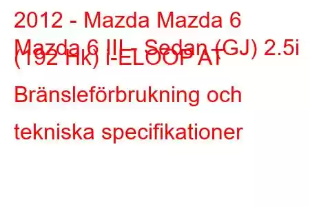 2012 - Mazda Mazda 6
Mazda 6 III - Sedan (GJ) 2.5i (192 Hk) i-ELOOP AT Bränsleförbrukning och tekniska specifikationer