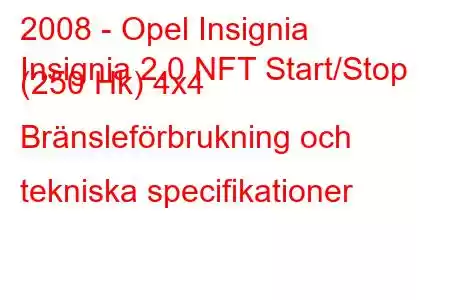 2008 - Opel Insignia
Insignia 2.0 NFT Start/Stop (250 Hk) 4x4 Bränsleförbrukning och tekniska specifikationer