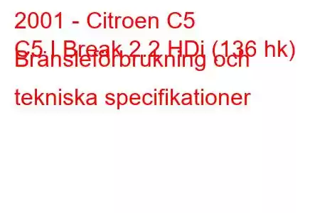 2001 - Citroen C5
C5 I Break 2.2 HDi (136 hk) Bränsleförbrukning och tekniska specifikationer