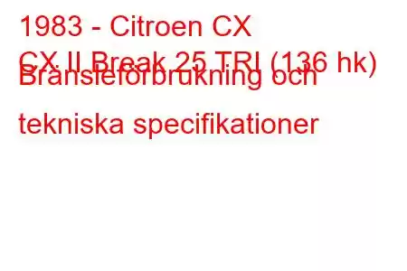 1983 - Citroen CX
CX II Break 25 TRI (136 hk) Bränsleförbrukning och tekniska specifikationer