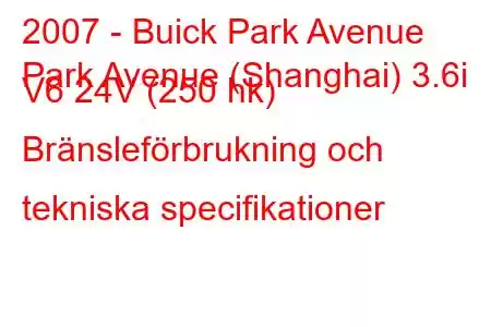 2007 - Buick Park Avenue
Park Avenue (Shanghai) 3.6i V6 24V (250 hk) Bränsleförbrukning och tekniska specifikationer