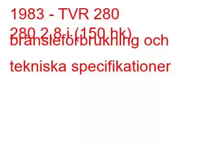 1983 - TVR 280
280 2,8 i (150 hk) bränsleförbrukning och tekniska specifikationer