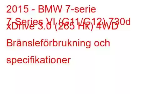 2015 - BMW 7-serie
7 Series VI (G11/G12) 730d xDrive 3.0 (265 Hk) 4WD Bränsleförbrukning och specifikationer