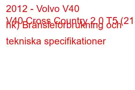 2012 - Volvo V40
V40 Cross Country 2.0 T5 (213 hk) Bränsleförbrukning och tekniska specifikationer