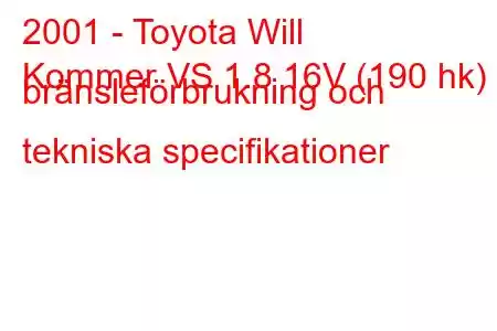 2001 - Toyota Will
Kommer VS 1.8 16V (190 hk) bränsleförbrukning och tekniska specifikationer