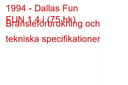 1994 - Dallas Fun
FUN 1.4 i (75 hk) Bränsleförbrukning och tekniska specifikationer