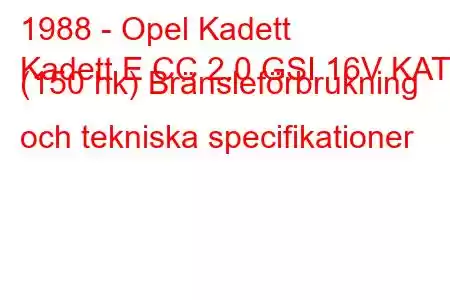 1988 - Opel Kadett
Kadett E CC 2.0 GSI 16V KAT (150 hk) Bränsleförbrukning och tekniska specifikationer