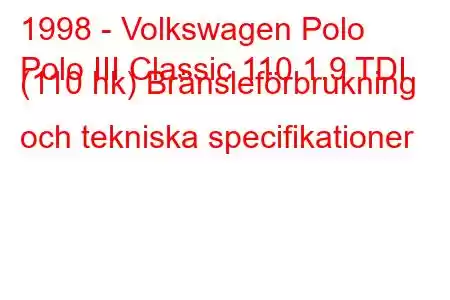 1998 - Volkswagen Polo
Polo III Classic 110 1.9 TDI (110 hk) Bränsleförbrukning och tekniska specifikationer