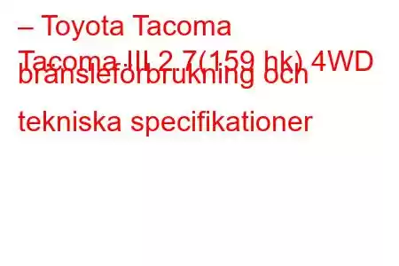 – Toyota Tacoma
Tacoma III 2.7(159 hk) 4WD bränsleförbrukning och tekniska specifikationer