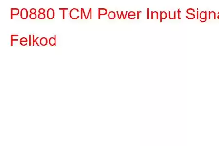 P0880 TCM Power Input Signal Felkod