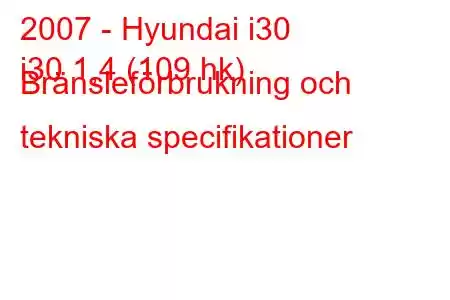 2007 - Hyundai i30
i30 1,4 (109 hk) Bränsleförbrukning och tekniska specifikationer