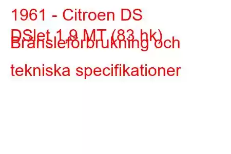 1961 - Citroen DS
DSlet 1,9 MT (83 hk) Bränsleförbrukning och tekniska specifikationer