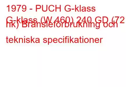 1979 - PUCH G-klass
G-klass (W 460) 240 GD (72 hk) Bränsleförbrukning och tekniska specifikationer