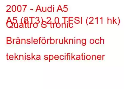 2007 - Audi A5
A5 (8T3) 2.0 TFSI (211 hk) Quattro S tronic Bränsleförbrukning och tekniska specifikationer