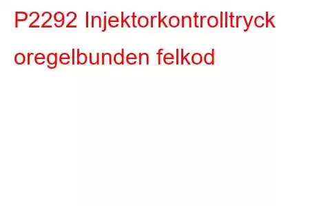 P2292 Injektorkontrolltryck oregelbunden felkod