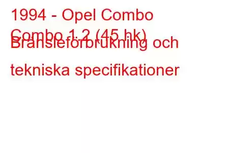 1994 - Opel Combo
Combo 1.2 (45 hk) Bränsleförbrukning och tekniska specifikationer