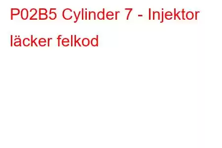 P02B5 Cylinder 7 - Injektor läcker felkod